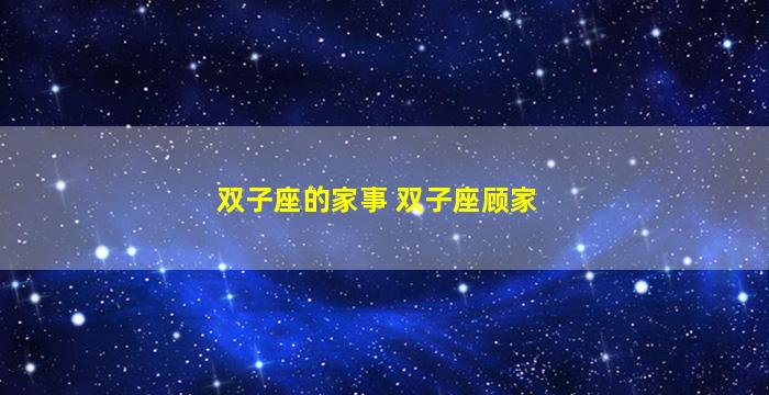 双子座的家事 双子座顾家